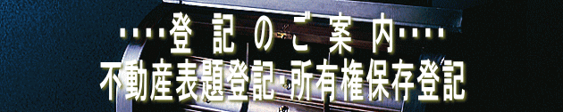 　・・・・登　記　の　ご　案　内・・・・ 不動産表題登記・所有権保存登記